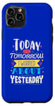 iPhone 11 Pro Today is the tomorrow I worried about yesterday Case