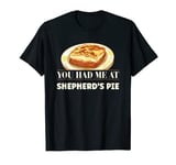 Funny Shepherds Pie Lover You Had Me At Shepherd's Pie T-Shirt