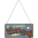 Kyltti 10x20 cm / All you need is Love and a Dog