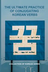 The Ultimate Practice Of Conjugating Korean Verbs: Collection Of Korean Verbs: Korean Verb Conjugation Tips