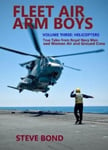 Fleet Air Arm Boys Volume Three  Helicopters  True Tales From royal Navy Men and Women Air and Gro