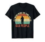 It's Weird Being The Same Age As Old People Retro Sarcastic T-Shirt