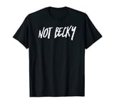 Not Becky T Shirt Becky TShirt T-Shirt Oh My God Becky Shirt T-Shirt