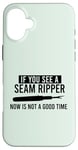 iPhone 16 Plus IF YOU SEE A SEAM RIPPER NOW IS NOT A GOOD TIME Sewing Meme Case