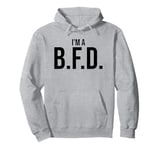 BFD Im a Big Deal Big Flippin' Deal Big Fat Deal I'm a BFD Pullover Hoodie