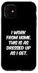 iPhone 11 I Work From Home This Is As Dressed Up As I Get Funny Quote Case