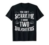 Retro Funny Dad Shirt You Can't Scare Me I Have 2 Daughters T-Shirt