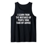 I Learn From The Mistakes Of People Who Take My Advice Tank Top