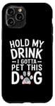 iPhone 11 Pro Hold My Drink I Have To Pet This Dog funny Case