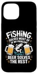 iPhone 15 Fishing Solves Most Of My Problems Beer Solves The Rest Case