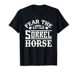 Fear the Little Sorrel Horse T-Shirt