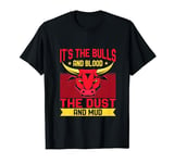 It's The Bulls And Blood The Dust And Mud Rodeo Bullriding T-Shirt