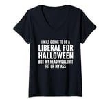 Womens I Was Going To Be A Liberal For Halloween But My Head V-Neck T-Shirt