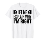 Let Me Explain Why I'm Right Funny I Am Always Right Meme T-Shirt