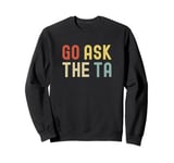 Go Ask The TA | Funny Professor | Funny Teachers Assistant Sweatshirt