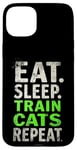 iPhone 15 Plus EAT. SLEEP. TRAIN CATS REPEAT. Cat Trainer Mantra Case