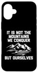 Coque pour iPhone 16 Plus T-shirt humoristique « It Is Not The Mountains We Conquer But Ourselves »