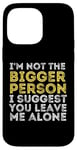 iPhone 14 Pro Max I'm Not The Bigger Person I Suggest You Leave Me Alone Funny Case