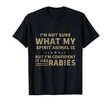 I'm Not Sure What My Spirit Animal Is But I'm Confident T-Shirt