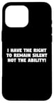 iPhone 16 Pro Max I Have the Right to Remain Silent Not the Ability Case