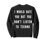 I Would Date You But You Don't Listen to Techno Fun Sweatshirt