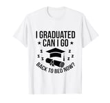 I Graduated Can I Go Back To Bed Now Funny Graduation T-Shirt