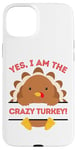 iPhone 15 Plus Yes I Am The Crazy Turkey Thanksgiving Dinner Mom Dad Joke Case