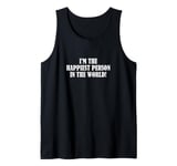 I'm the happiest person in the world! Tank Top