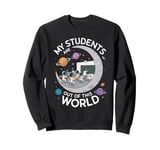 My Students Are Out Of This World Funny Science Teacher Sweatshirt