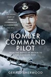 Bomber Command Pilot: From the Battle of Britain to the Augsburg Raid  The Unique Story of Wing Commander J S Sherwood DSO, DFC*