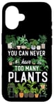 iPhone 16 Plant Lover Gardening You Can Never Have Too Many Plants Case