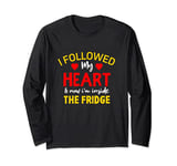 I Followed My Heart & Now I'm Inside The Fridge Funny Foods Long Sleeve T-Shirt