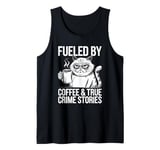 Fueled By Coffee True Crime Stories True, Crime Coffee Cat Tank Top