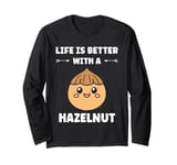 Food Hazelnuts quote cute life if better with a Hazelnut Long Sleeve T-Shirt