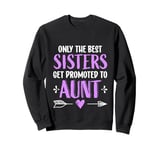 Womens Only The Best Sisters Get Promoted To Aunt Girls Sweatshirt