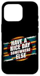 iPhone 16 Pro Have A Nice Day Somewhere Else |||----- Case