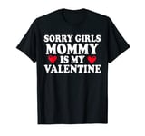 Sorry Girls Mommy Is My Valentine Shirt Valentine's Day Gift T-Shirt