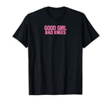 Good Girl Bad Knees T-Shirt