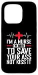 iPhone 15 Pro I'm a Nurse I'm here to save your Ass not to kiss it Case