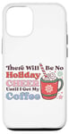 iPhone 12/12 Pro There Will Be No Holiday Cheer Until I Get My Coffee Case