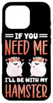 iPhone 16 Pro Cute Hamster If You Need Me I'll Be With My Hamster Case