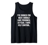 I've Cooked For Men I Should Have Poisoned, funny saying Tank Top