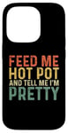 iPhone 14 Pro Feed Me Hot Pot And Tell Me I'm Pretty - Funny Hot Pot Case