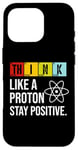 iPhone 16 Pro Think Like A Proton Stay Positive Funny Science Case