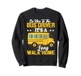 Be Nice To The Bus Driver It's a Long Walk School Bus Driver Sweatshirt