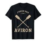 Aviron Je Peux Pas J'ai Aviron avironneur Rameur fans Drôle T-Shirt