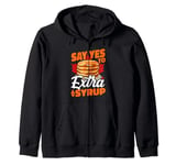 Say Yes To Extra Syrup Canadian Cuisine Pancake Sugar Zip Hoodie