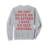 Do Not Invite Me To Afters I Have No Self Control (ON BACK) Sweatshirt