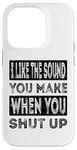 iPhone 14 Pro I Like The Sound You Make When You Shut Up Funny Introvert Case