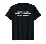 Sorry for the Things I Said During Ticket to Ride T-Shirt